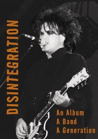 DISINTIGRATION - AN ALBUM, A BAND, A GENERATION